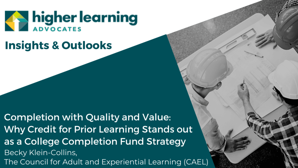 HLA Insights and Outlooks Completion with quality and value: Why credit for prior learning stands out as a college completion fund strategy Becky Klein-Collins